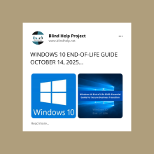 A white square graphic with the Blind Help Project logo at the top. The main text says, "WINDOWS 10 END-OF-LIFE GUIDE OCTOBER 14, 2025…" Below, there are two images: one is the blue Windows 10 logo, and the other shows the Windows 10 desktop with text about the 2025 end of life and a guide for secure business transition. At the bottom, there's small text that says "Read more…"